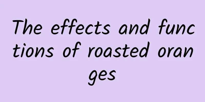 The effects and functions of roasted oranges