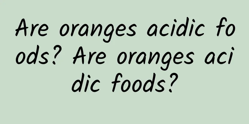 Are oranges acidic foods? Are oranges acidic foods?