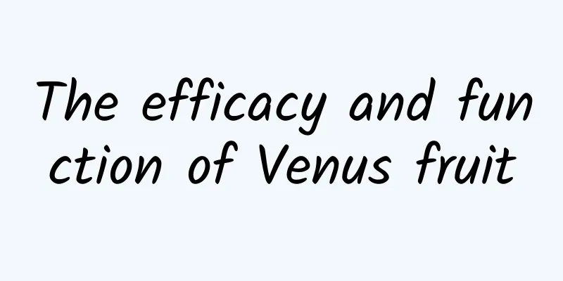 The efficacy and function of Venus fruit