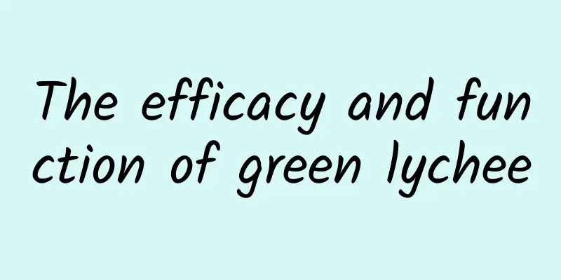 The efficacy and function of green lychee