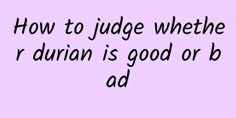 How to judge whether durian is good or bad