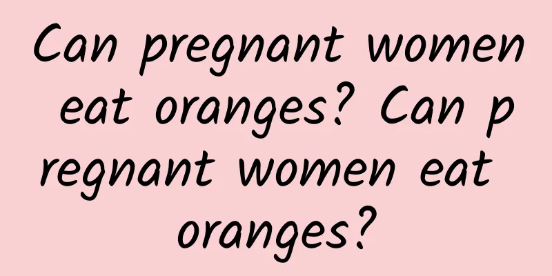 Can pregnant women eat oranges? Can pregnant women eat oranges?