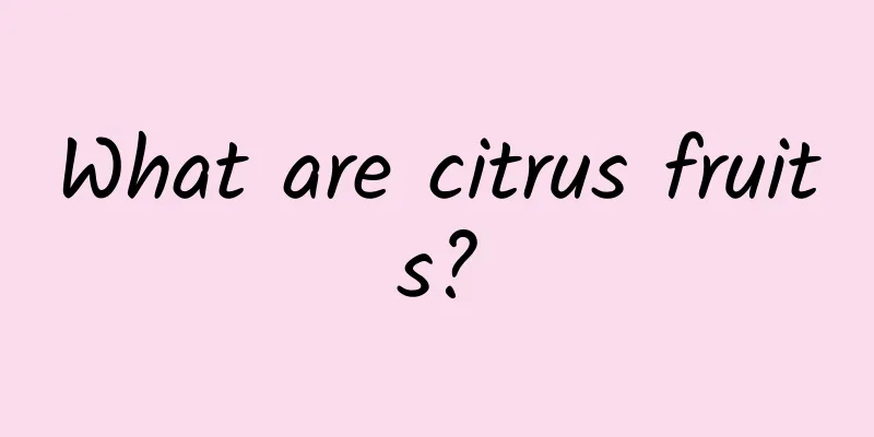 What are citrus fruits?