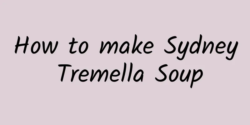 How to make Sydney Tremella Soup