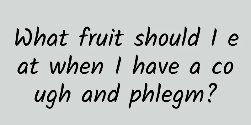 What fruit should I eat when I have a cough and phlegm?