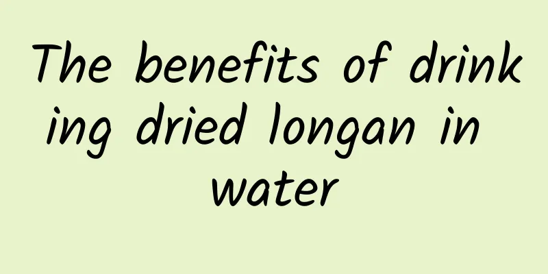 The benefits of drinking dried longan in water