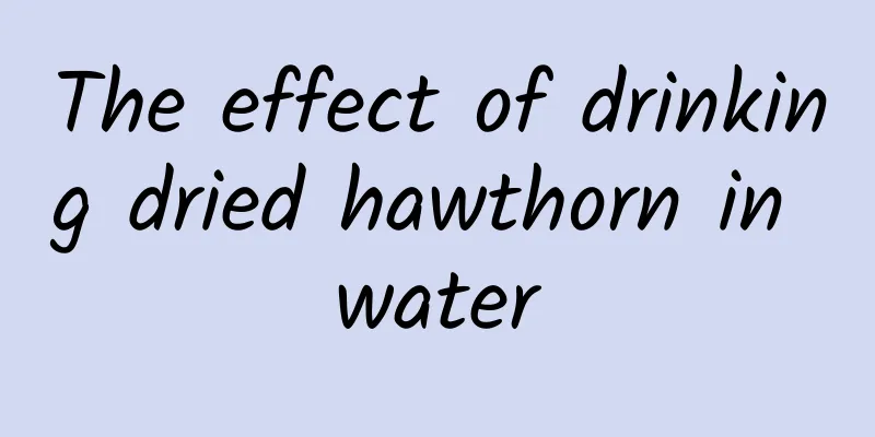 The effect of drinking dried hawthorn in water