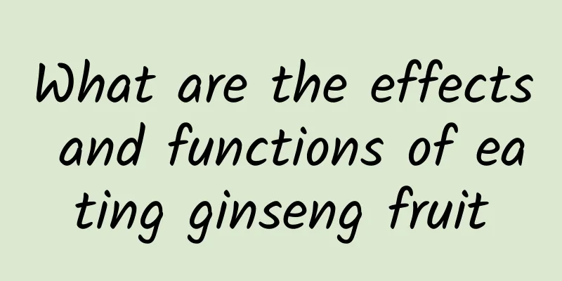 What are the effects and functions of eating ginseng fruit