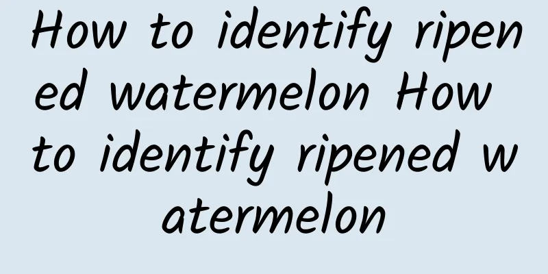 How to identify ripened watermelon How to identify ripened watermelon