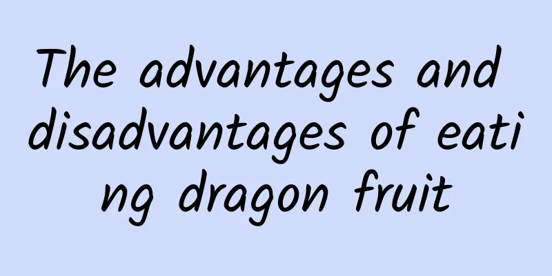 The advantages and disadvantages of eating dragon fruit