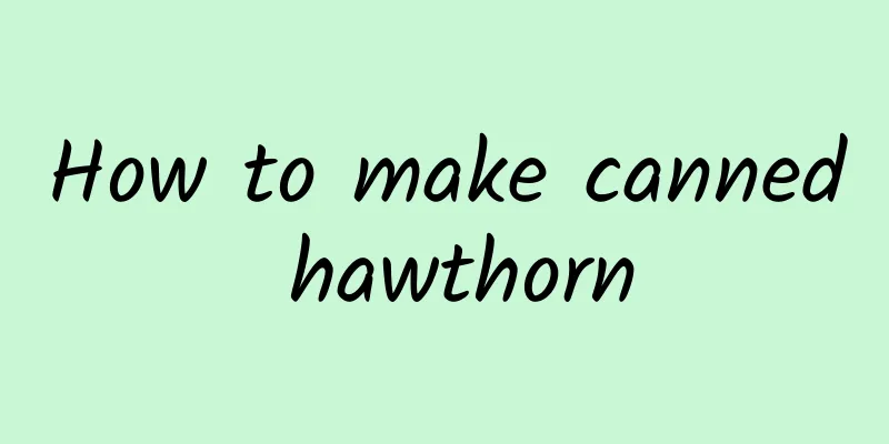 How to make canned hawthorn