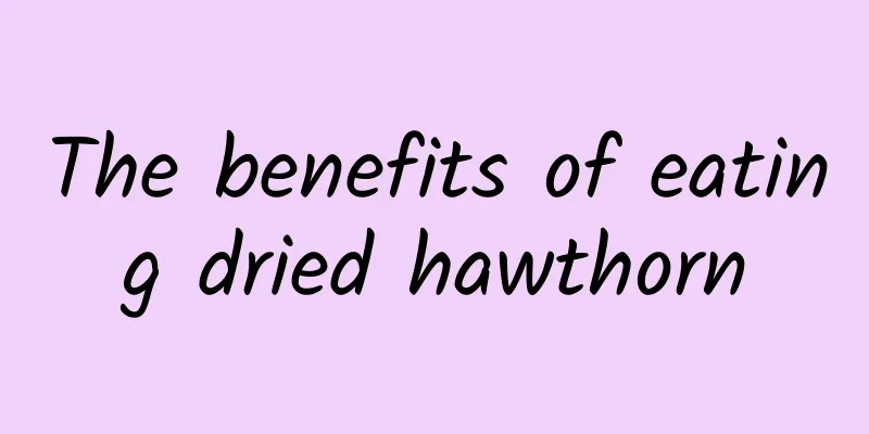 The benefits of eating dried hawthorn