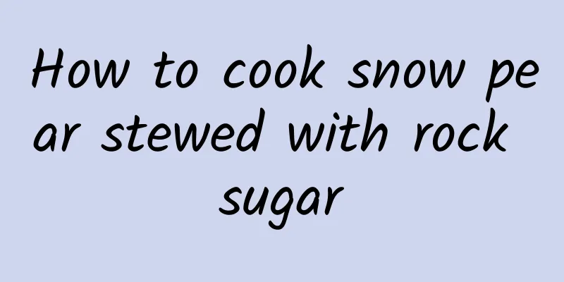 How to cook snow pear stewed with rock sugar