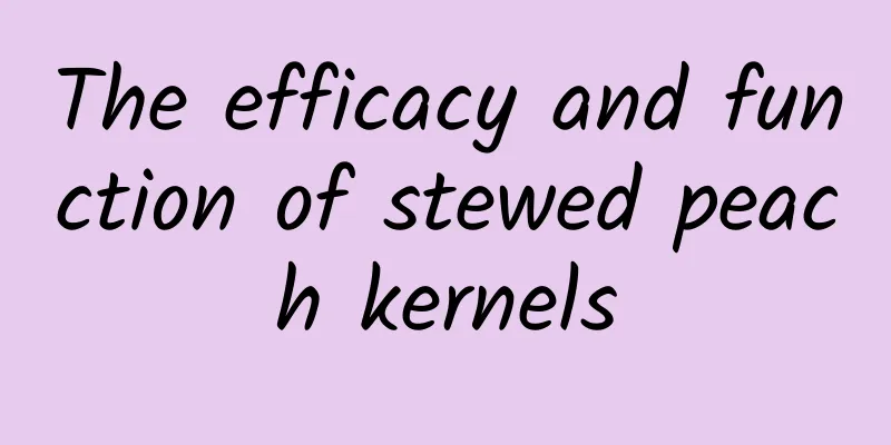 The efficacy and function of stewed peach kernels