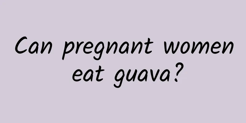 Can pregnant women eat guava?