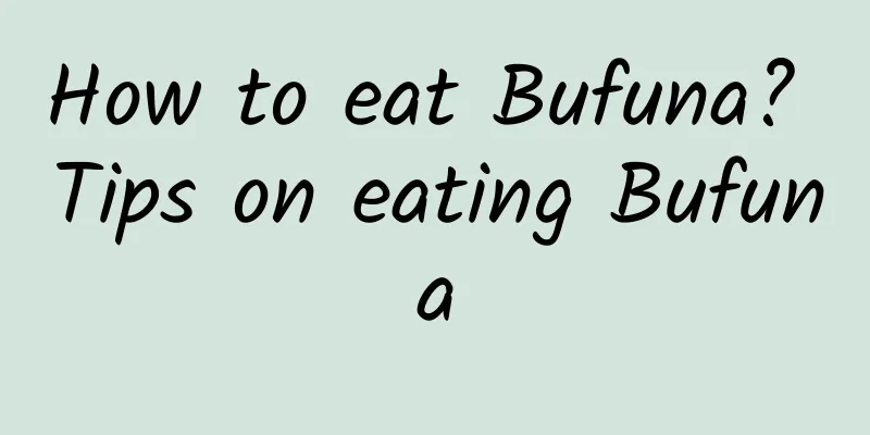 How to eat Bufuna? Tips on eating Bufuna