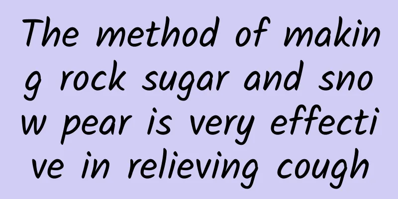 The method of making rock sugar and snow pear is very effective in relieving cough