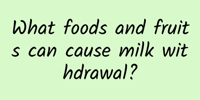 What foods and fruits can cause milk withdrawal?