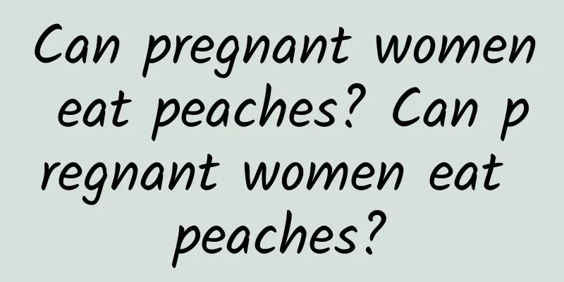 Can pregnant women eat peaches? Can pregnant women eat peaches?