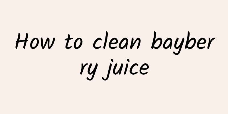 How to clean bayberry juice