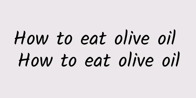 How to eat olive oil How to eat olive oil