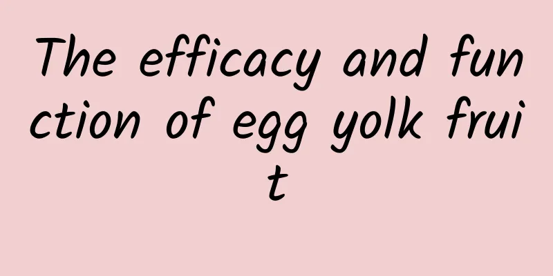 The efficacy and function of egg yolk fruit