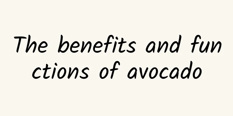 The benefits and functions of avocado