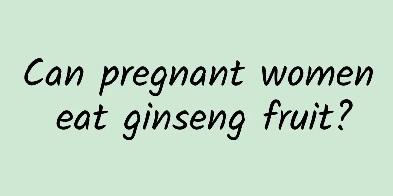 Can pregnant women eat ginseng fruit?