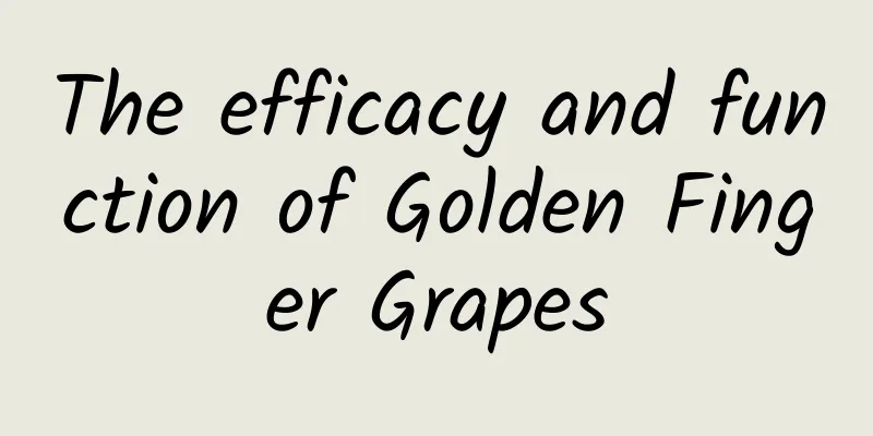 The efficacy and function of Golden Finger Grapes