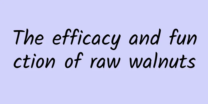 The efficacy and function of raw walnuts