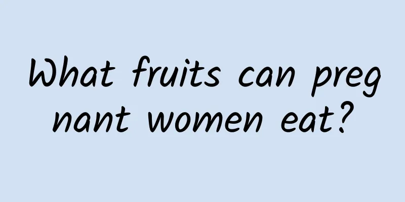 What fruits can pregnant women eat?