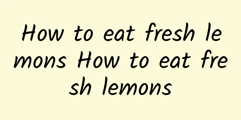 How to eat fresh lemons How to eat fresh lemons