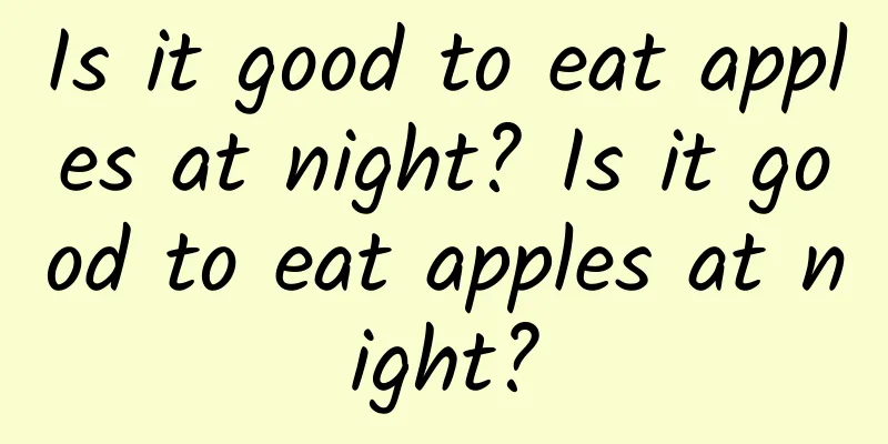 Is it good to eat apples at night? Is it good to eat apples at night?