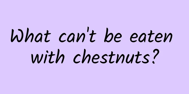 What can't be eaten with chestnuts?