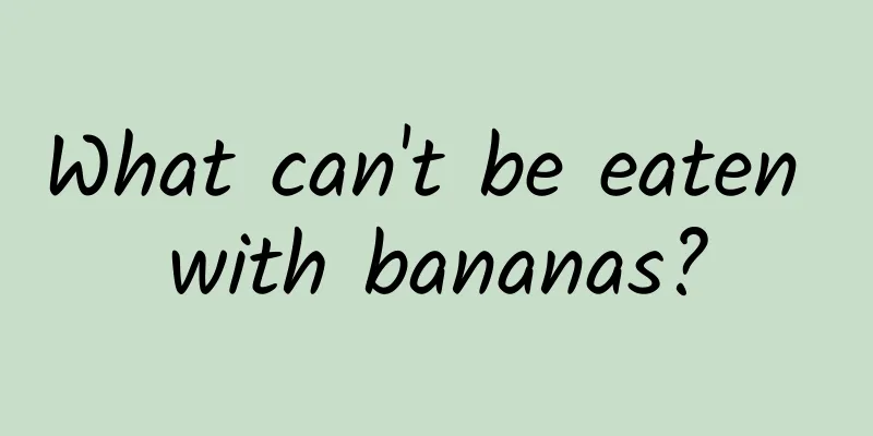 What can't be eaten with bananas?