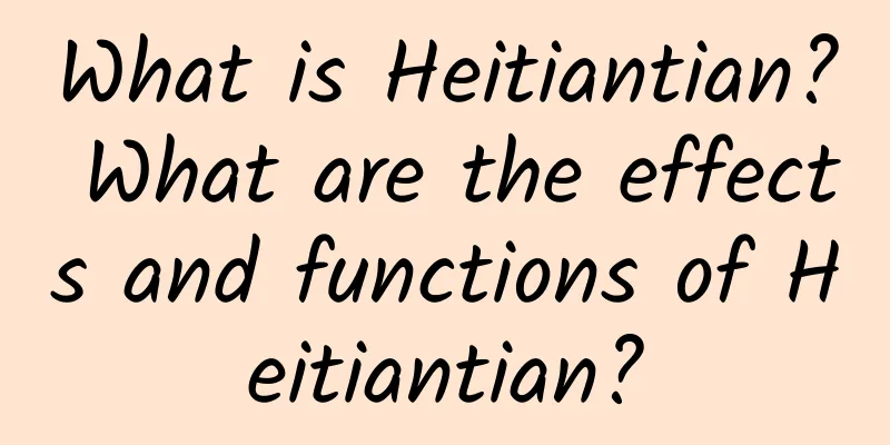 What is Heitiantian? What are the effects and functions of Heitiantian?