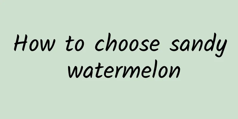 How to choose sandy watermelon