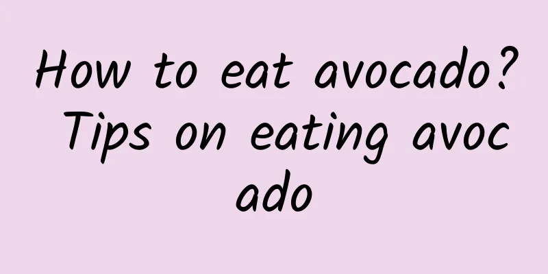 How to eat avocado? Tips on eating avocado