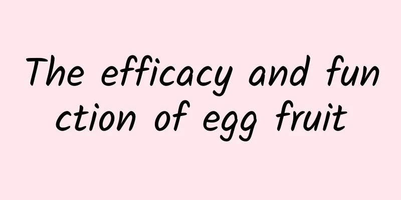 The efficacy and function of egg fruit