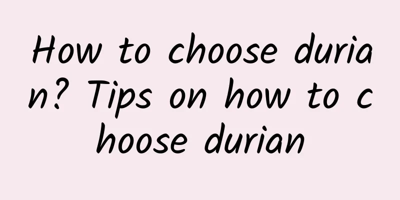 How to choose durian? Tips on how to choose durian