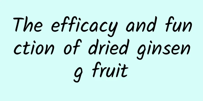 The efficacy and function of dried ginseng fruit