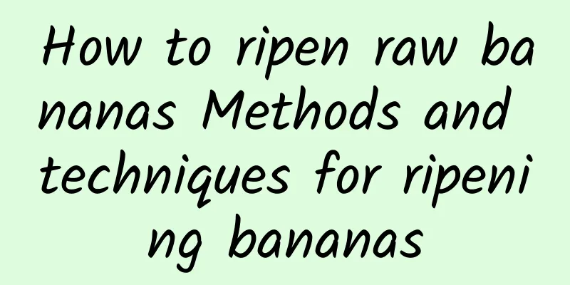 How to ripen raw bananas Methods and techniques for ripening bananas