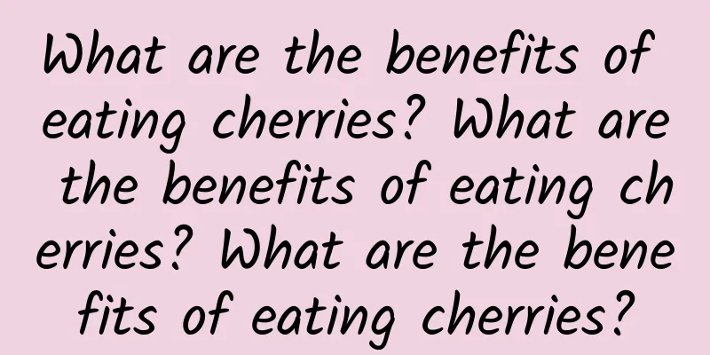 What are the benefits of eating cherries? What are the benefits of eating cherries? What are the benefits of eating cherries?