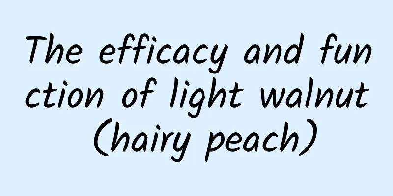 The efficacy and function of light walnut (hairy peach)