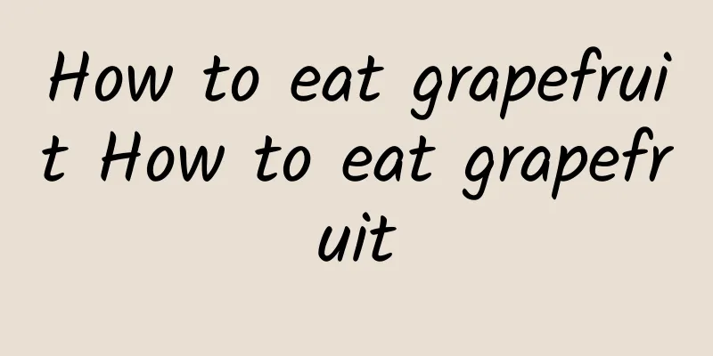 How to eat grapefruit How to eat grapefruit