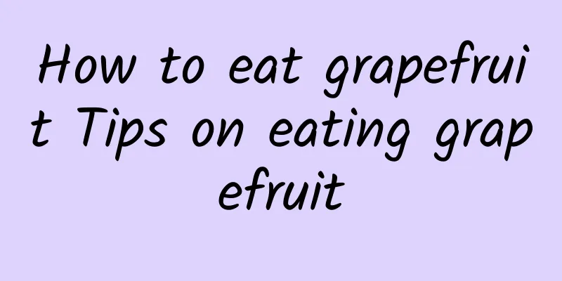 How to eat grapefruit Tips on eating grapefruit