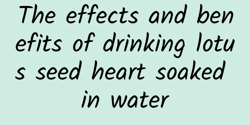 The effects and benefits of drinking lotus seed heart soaked in water