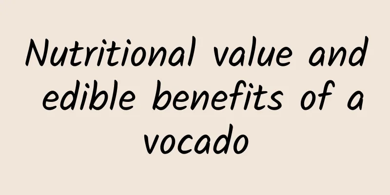 Nutritional value and edible benefits of avocado