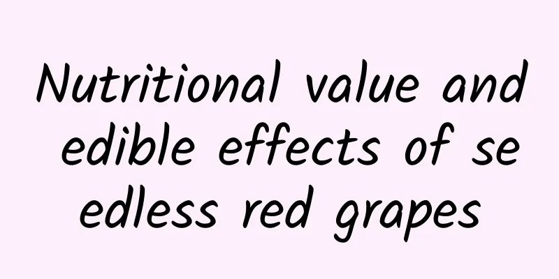 Nutritional value and edible effects of seedless red grapes