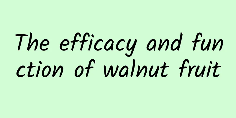 The efficacy and function of walnut fruit